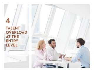 TALENT
OVERLOAD
AT THE
ENTRY
LEVEL
4
 