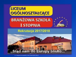 Zespół Szkół
im. Integracji Europejskiej, www.nowemiasto.edu.pl
Rekrutacja 2017/2018
 