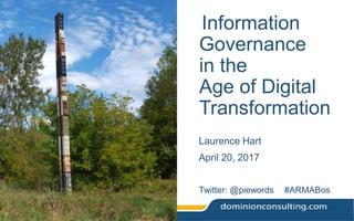Information
Governance
in the
Age of Digital
Transformation
Laurence Hart
April 20, 2017
Twitter: @piewords #ARMABos
 