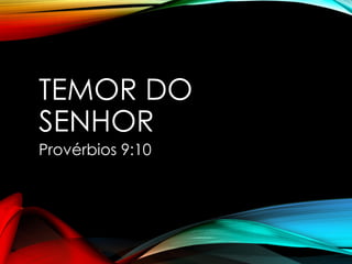 TEMOR DO
SENHOR
Provérbios 9:10
 