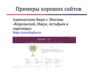 Примеры хороших сайтов
Адвокатское бюро г. Москвы
«Корельский, Ищук, Астафьев и
партнеры»
https://www.kiaplaw.ru
 