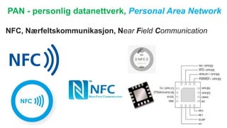 PAN - personlig datanettverk, Personal Area Network
NFC, Nærfeltskommunikasjon, Near Field Communication
 