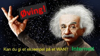 Kan du gi et eksempel på et WAN? Internett
 