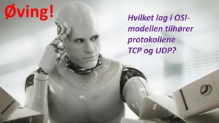 Øving! Hvilket lag i OSI-
modellen tilhører
protokollene
TCP og UDP?
 