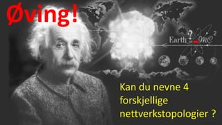 Øving!
Kan du nevne 4
forskjellige
nettverkstopologier ?
 