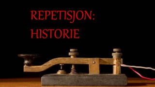 REPETISJON:
HISTORIE
 