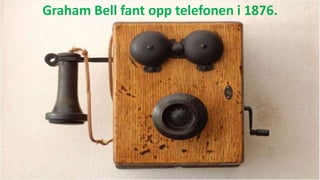 Graham Bell fant opp telefonen i 1876.
 
