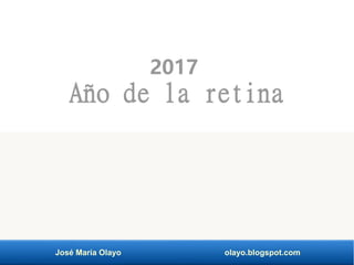 José María Olayo olayo.blogspot.com
2017
Año de la retina
 