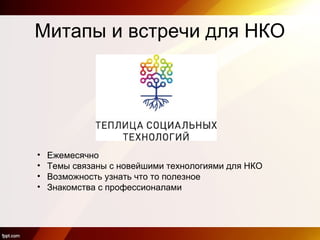 Митапы и встречи для НКО
• Ежемесячно
• Темы связаны с новейшими технологиями для НКО
• Возможность узнать что то полезное
• Знакомства с профессионалами
 