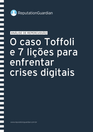 www.reputationguardian.com.br
O caso Toffoli
e 7 lições para
enfrentar
crises digitais
ANÁLISE DE REPERCUSSÃO
ReputationGuardian
ReputationGuardian
 