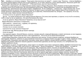 Тест. … Швабрин и я остались наедине. "Наше дело этим кончиться не может",-- сказал я ему. "Конечно,-- отвечал Швабрин;--
вы своею кровью будете отвечать мне за вашу дерзость; но за нами, вероятно, станут присматривать. Несколько дней нам
должно будет притворяться. До свидания!" -- И мы расстались, как ни в чем не бывали.
Возвратясь к коменданту, я по обыкновению своему подсел к Марье Ивановне. Ивана Кузмича не было дома; Василиса
Егоровна занята была хозяйством. Мы разговаривали вполголоса. Марья Ивановна с нежностию выговаривала мне за
беспокойство, причиненное всем моею ссорою с Швабриным. "Я так и обмерла,-- сказала она,-- когда сказали нам, что вы
намерены биться на шпагах. Как мужчины странны! За одно слово, о котором через неделю верно б они позабыли, они
готовы резаться и жертвовать не только жизнию, но и совестию, и благополучием тех, которые... Но я уверена, что не вы
зачинщик ссоры. Верно виноват Алексей Иваныч".
- А почему же вы так думаете, Марья Ивановна?
- Да так... он такой насмешник! Я не люблю Алексея Иваныча. Он очень мне противен; а странно: ни за что б я не хотела,
чтоб и я ему так же не нравилась. Это меня беспокоило бы страх.
- А как вы думаете, Марья Ивановна? Нравитесь ли вы ему или нет?
Марья Ивановна заикнулась и покраснела.
- Мне кажется,-- сказала она,-- я думаю, что нравлюсь.
- Почему же вам так кажется?
- Потому что он за меня сватался.
- Сватался! Он за вас сватался? Когда же?
- В прошлом году. Месяца два до вашего приезда.
- И вы не пошли?
- Как изволите видеть. Алексей Иваныч, конечно, человек умный, и хорошей фамилии, и имеет состояние; но как подумаю,
что надобно будет под венцом при всех с ним поцеловаться... Ни за что! ни за какие благополучия!
Слова Марьи Ивановны открыли мне глаза и объяснили мне многое. Я понял упорное злоречие, которым Швабрин ее
преследовал. Вероятно, замечал он нашу взаимную склонность и старался отвлечь нас друг от друга. Слова, подавшие повод
к нашей ссоре, показались мне еще более гнусными, когда, вместо грубой и непристойной насмешки, увидел я в них
обдуманную клевету. Желание наказать дерзкого злоязычника сделалось во мне еще сильнее, и я с нетерпением стал
ожидать удобного случая.
Я дожидался не долго. На другой день, когда сидел я за элегией и грыз перо в ожидании рифмы, Швабрин постучался под
моим окошком. Я оставил перо, взял шпагу и к нему вышел. "Зачем откладывать? -- сказал мне Швабрин,-- за нами не
смотрят. Сойдем к реке. Там никто нам не помешает". Мы отправились молча. Спустясь по крутой тропинке, мы
остановились у самой реки и обнажили шпаги. Швабрин был искуснее меня, но я сильнее и смелее, и monsieur Бопре,
бывший некогда солдатом, дал мне несколько уроков в фехтовании, которыми я и воспользовался. Швабрин не ожидал
найти во мне столь опасного противника. Долго мы не могли сделать друг другу никакого вреда; наконец, приметя, что
Швабрин ослабевает, я стал с живостию на него наступать и загнал его почти в самую реку. Вдруг услышал я свое имя, громко
произнесенное. Я оглянулся и увидел Савельича, сбегающего ко мне по нагорной тропинке... В это самое время меня сильно
кольнуло в грудь пониже правого плеча; я упал и лишился чувств.
 