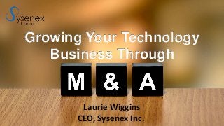 1
Growing Your Technology
Business Through
Laurie Wiggins
CEO, Sysenex Inc.
 