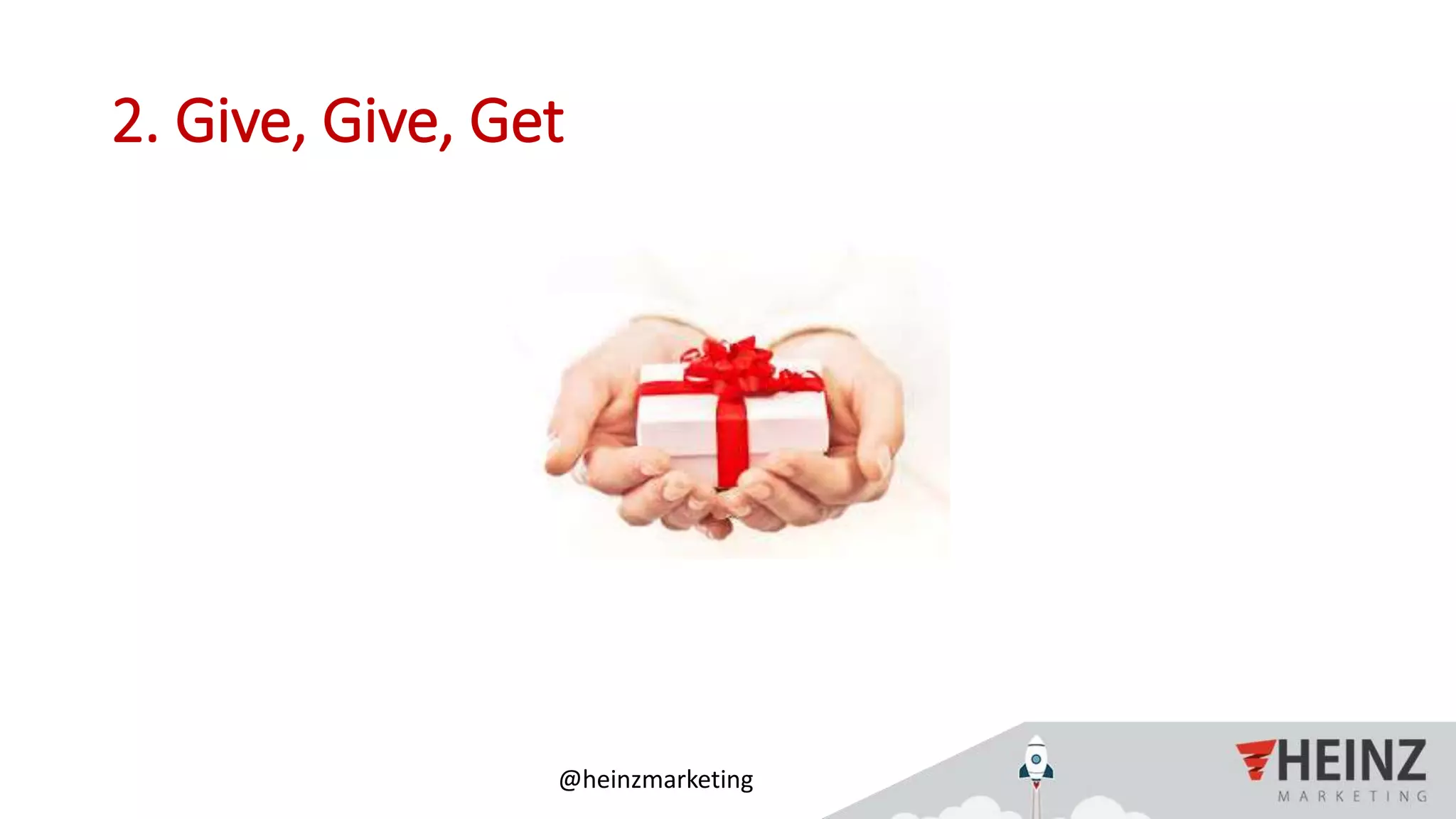 @heinzmarketing
2. Give, Give, Get
 