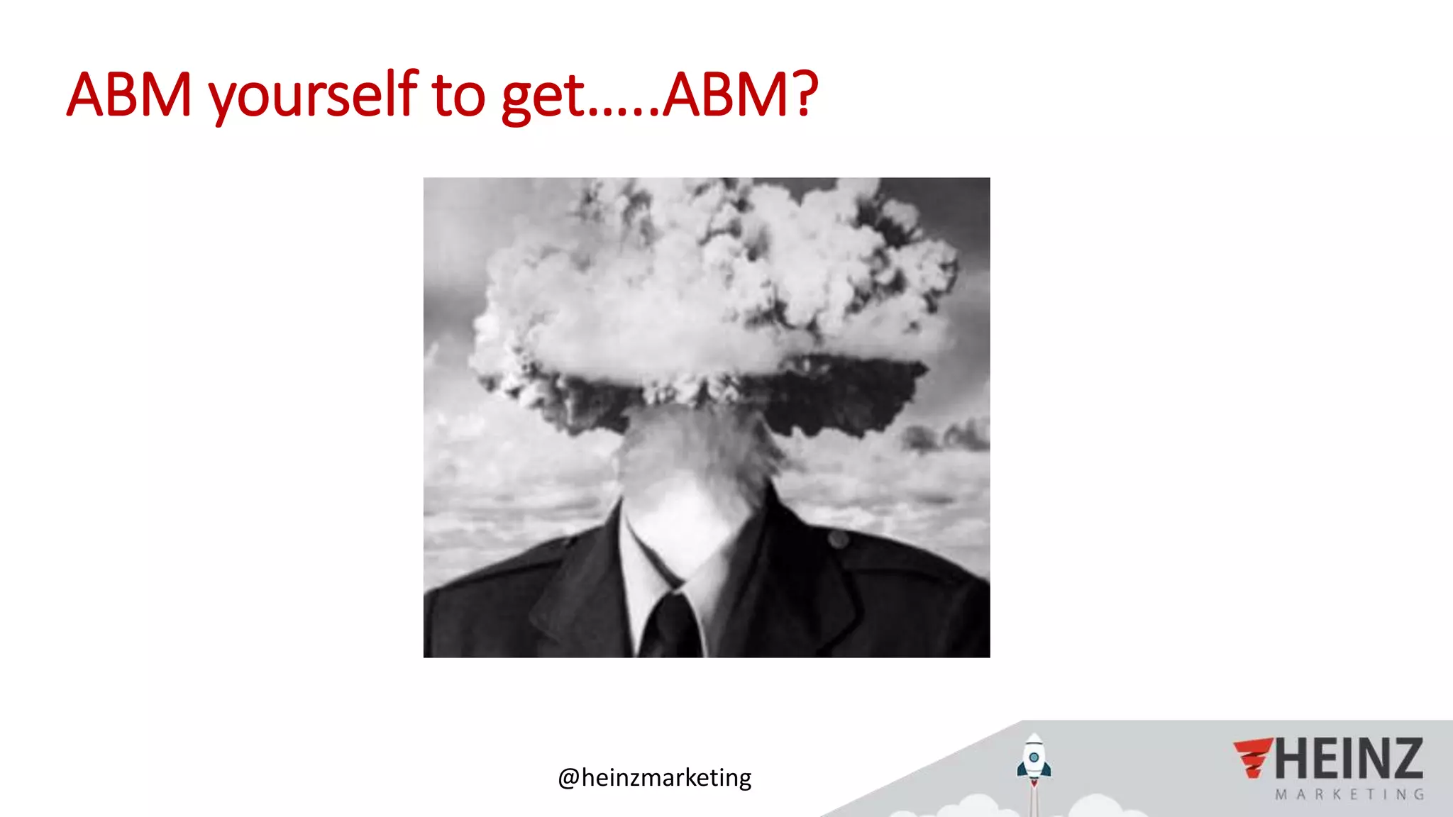@heinzmarketing#ABMIgnite
ABM yourself to get…..ABM?
 
