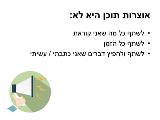 ‫לא‬ ‫היא‬ ‫תוכן‬ ‫אוצרות‬:
•‫קוראת‬ ‫שאני‬ ‫מה‬ ‫כל‬ ‫לשתף‬
•‫הזמן‬ ‫כל‬ ‫לשתף‬
•‫כתבתי‬ ‫שאני‬ ‫דברים‬ ‫ולהפיץ‬ ‫לשתף‬/‫עשיתי‬
 
