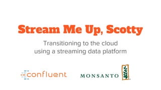 Stream Me Up, Scotty
Transitioning to the cloud
using a streaming data platform
 