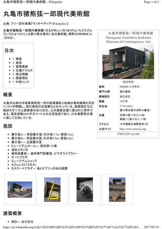 丸亀市猪熊弦一郎現代美術館
Marugame Genichiro-Inokuma
Museum of Contemporary Art
施設情報
愛称 MIMOCA（ミモカ）
専門分野 現代美術
建物設計 谷口吉生
開館 1991年
所在地 〒763-0022
香川県丸亀市浜町80番地1
位置 北緯34度17分28.41秒
東経133度47分31.57秒
アクセス JR予讃線丸亀駅徒歩2分
公式サイト http://www.mimoca.org/
プロジェクト:GLAM
丸亀市猪熊弦一郎現代美術館
出典: フリー百科事典『ウィキペディア（Wikipedia）』
丸亀市猪熊弦一郎現代美術館（まるがめしいのくまげんいちろうげん
だいびじゅつかん）は香川県丸亀市にある美術館。略称はMIMOCA
（ミモカ）。
目次
◾ 1 概要
◾ 2 施設
◾ 3 建築概要
◾ 4 交通アクセス
◾ 5 周辺情報
◾ 6 関連項目
◾ 7 外部リンク
概要
丸亀市出身の洋画家猪熊弦一郎の画業顕彰と地域の美術振興を目的
に1991年開館し、現代美術の企画展などを行っている。建築設計は正
統派モダニズム建築家の谷口吉生。公共建築百選に選ばれた秀作で
ある。延床面積8000平方メートルの大型施設であり、JR丸亀駅前広場
に面して立地している。
施設
◾ 展示室A― 常設展示室（天井高3.7m×壁長53m）
◾ 展示室B― 常設展示室（天井高9.0m×壁長63m）
◾ 展示室C― 企画展示室
◾ ミュージアムホール― 固定席170席
◾ 造形スタジオ
◾ 美術図書室― 美術専門図書室、ビデオライブラリー
◾ ゲートプラザ
◾ ミュージアムショップ
◾ カフェレスト「ミモカ」
◾ カスケートプラザ― 滝とオブジェのある庭園
建築概要
◾ 設計― 谷口吉生
Page 1 of 2丸亀市猪熊弦一郎現代美術館 - Wikipedia
2017/05/19https://ja.wikipedia.org/wiki/%E4%B8%B8%E4%BA%80%E5%B8%82%E7%8C%AA%E7%86%8A...
 