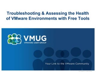 © 2010 VMware Inc. All rights reserved
Troubleshooting & Assessing the Health
of VMware Environments with Free Tools
 