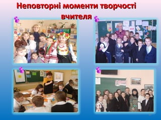 Неповторні моменти творчостіНеповторні моменти творчості
вчителявчителя
13
 
