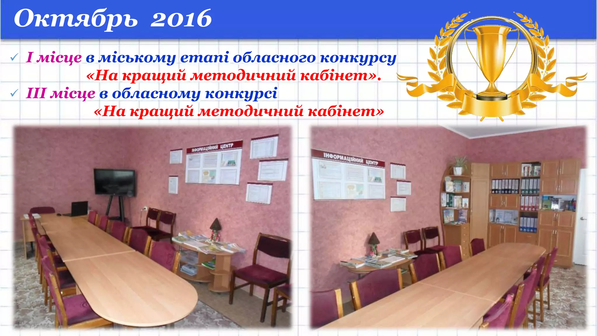  І місце в міському етапі обласного конкурсу
«На кращий методичний кабінет».
 ІІІ місце в обласному конкурсі
«На кращий методичний кабінет»
Октябрь 2016
 
