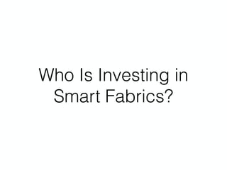 Who Is Investing in
Smart Fabrics?
 