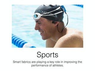 Sports
Smart fabrics are playing a key role in improving the
performance of athletes.
 