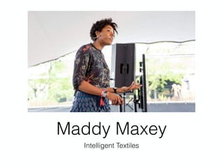 Maddy Maxey
Intelligent Textiles
 