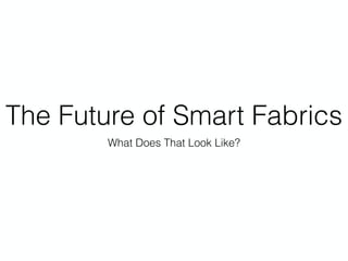 The Future of Smart Fabrics
What Does That Look Like?
 