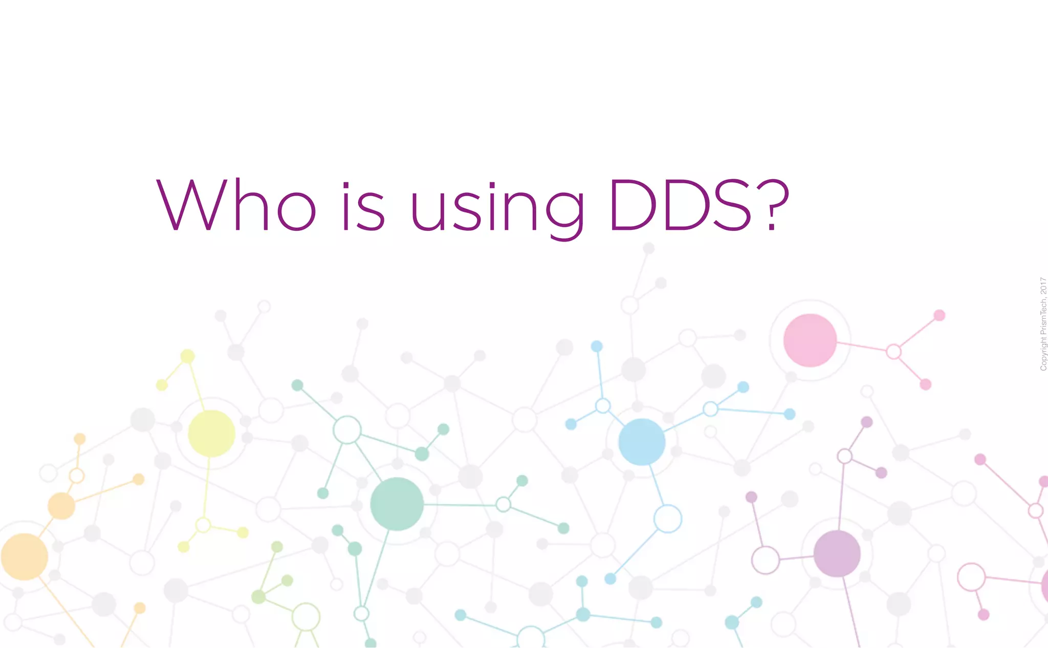 CopyrightPrismTech,2017
Who is using DDS?
 