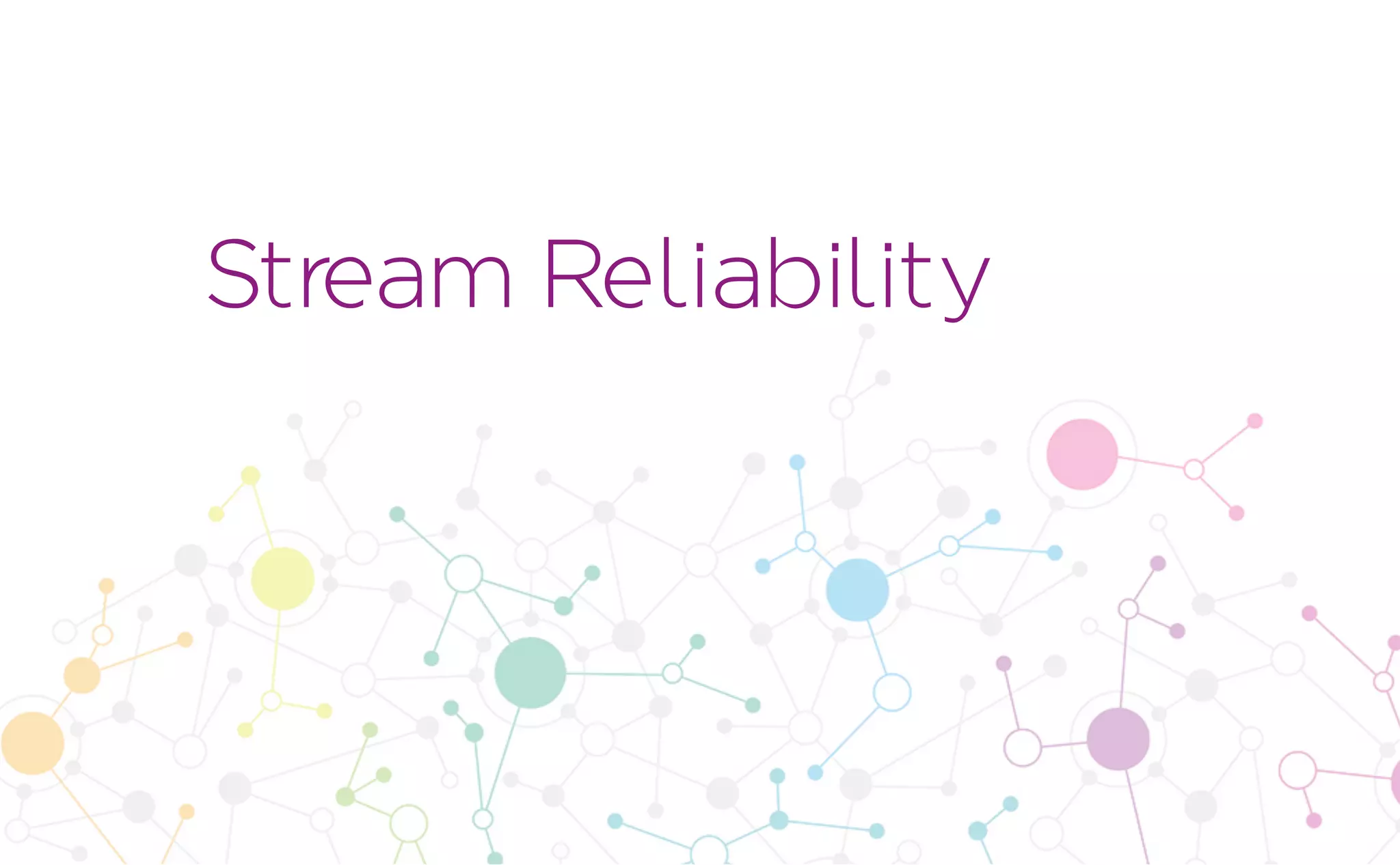 Stream Reliability
 