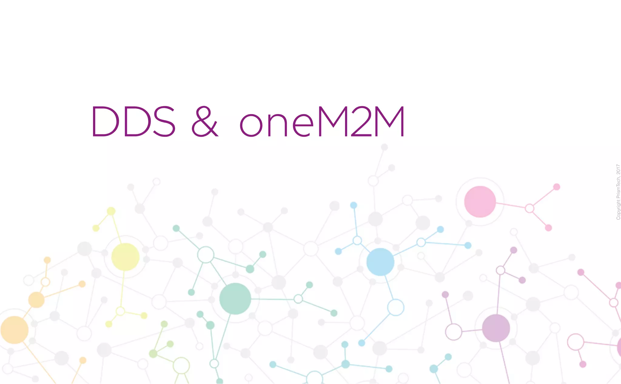 CopyrightPrismTech,2017
DDS & oneM2M
 