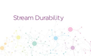 Stream Durability
 