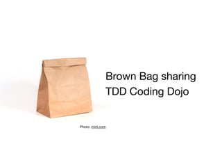 Photo: mint.com
Brown Bag sharing

TDD Coding Dojo
 