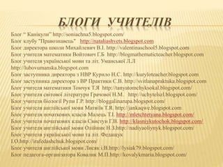 БЛОГИ УЧИТЕЛІВ
Блог “ Канікули” http://soniachna5.blogspot.com/
Блог клубу "Правознавець" http://nataliashvets.blogspot.com
Блог директора школи Михайлевич В.І. http://valentinaschool5.blogspot.com
Блог учителя математики Войтович Г.Б http://blogmathematicteacher.blogspot.com
Блог учителя української мови та літ. Уманської Л.Л
http://lubovumanska.blogspot.com
Блог заступника директора з НВР Курило Н.С. http://kuryloteacher.blogspot.com
Блог заступника директора з ВР Практики С.В. http://svitlanapraktuka.blogspot.com
Блог учителя математики Томчук Т.Я http://tanyatomchyksokal.blogspot.com/
Блог учителя світової літератури Грачової Н.М. http://uchytelszl.blogspot.com/
Блог учителя біології Рупи Г.Р. http://bloggalinarupa.blogspot.com/
Блог учителя англійської мови Матвіїв Т.Я. http://jankaqwe.blogspot.com
Блог учителя початкових класів Малець Т.І. http://mletchtetyana.blogspot.com/
Блог учителя початкових класів Свистун Г.В. http://klasniykutochok.blogspot.com/
Блог учителя англійської мови Олійник Н.З.http://nadiyaoliynyk.blogspot.com/
Блог учителя української мови та літ. Федащук
І.О.http://irafedashchuk.blogspot.com/
Блог учителя англійської мови Лисяк і.В.http://lysiak79.blogspot.com/
Блог педагога-організатора Ковалик М.П.http://kovalykmaria.blogspot.com/
 