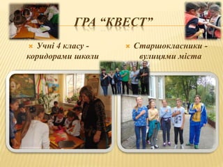 ГРА “КВЕСТ”
 Учні 4 класу -
коридорами школи
 Старшокласники -
вулицями міста
 