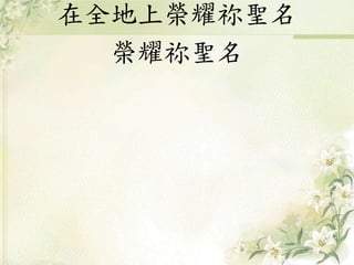 在全地上榮耀祢聖名
榮耀祢聖名
 
