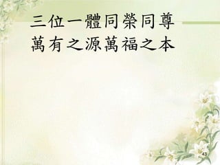 三位一體同榮同尊
萬有之源萬福之本
43
 