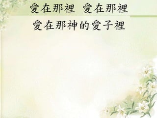 愛在那裡 愛在那裡
愛在那神的愛子裡
 