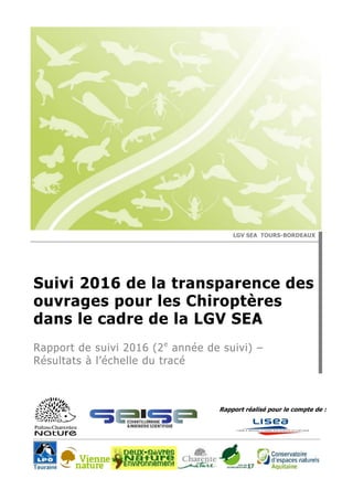 Rapport réalisé pour le compte de :
LGV SEA TOURS-BORDEAUX
Suivi 2016 de la transparence des
ouvrages pour les Chiroptères
dans le cadre de la LGV SEA
Rapport de suivi 2016 (2e
année de suivi) –
Résultats à l’échelle du tracé
 