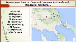 Συμμετείχαν τα 9 από τα 17 Δημοτικά Σχολεία της 3ης Εκπαιδευτικής
Περιφέρειας Χαλκιδικής…..
ΔΣ Στανού
ΔΣ Νεοχωρίου
ΔΣ Βαρβάρας
ΔΣ Α Ιερισσού
ΔΣ Νέων Ρόδων
ΔΣ Ουρανούπολης
ΔΣ Αρναίας
ΔΣ Στρατωνίου
ΔΣ Μ.Παναγιά
 