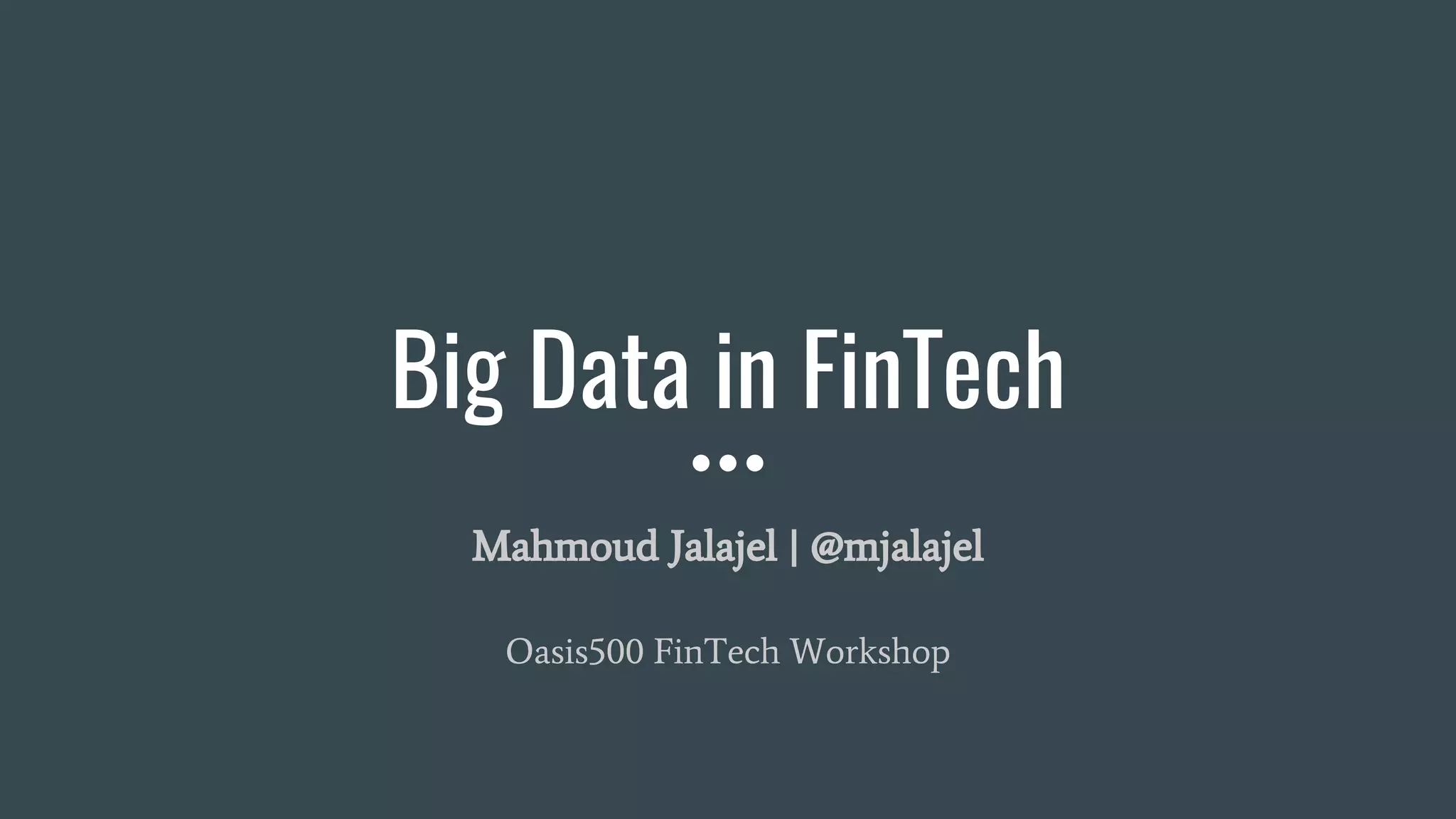 Big Data in FinTech
Mahmoud Jalajel | @mjalajel
Oasis500 FinTech Workshop
 