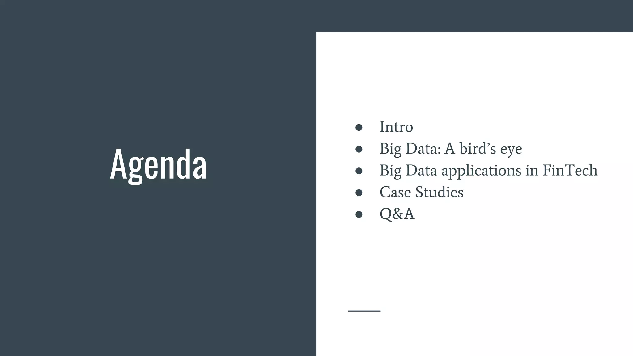 Agenda
● Intro
● Big Data: A bird’s eye
● Big Data applications in FinTech
● Case Studies
● Q&A
 