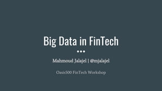 Big Data in FinTech
Mahmoud Jalajel | @mjalajel
Oasis500 FinTech Workshop
 