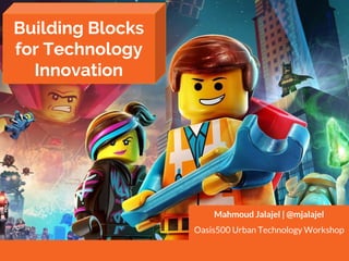 Mahmoud Jalajel | @mjalajel
Oasis500 Urban Technology Workshop
Building Blocks
for Technology
Innovation
 