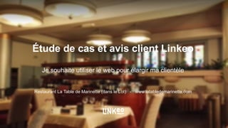 Étude de cas et avis client Linkeo
Je souhaite utiliser le web pour élargir ma clientèle
Restaurant La Table de Marinette (dans le Lot) - www.latabledemarinette.com
 