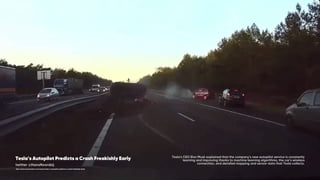 http://www.sciencealert.com/watch-tesla-s-autopilot-predicts-a-crash-freakishly-early
Tesla's Autopilot Predicts a Crash Freakishly Early

twitter @HansNoordsij

Tesla's CEO Elon Musk explained that the company's new autopilot service is constantly learning and improving thanks to machine learning algorithms, the car's wireless connection, and detailed mapping and sensor data that Tesla collects.
 