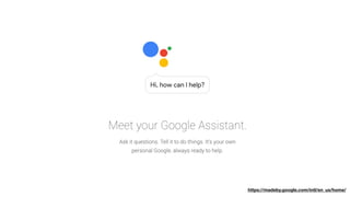 google assistant.

meet your google assistant.

ask it questions. tell it do things. it’s your own personal google, always ready to help.
https://madeby.google.com/intl/en_us/home/
 