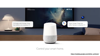 google home - control your smart home.
https://madeby.google.com/intl/en_us/home/
 