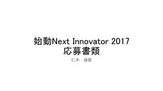 始動Next Innovator 2017
応募書類
仁木 遥俊
 