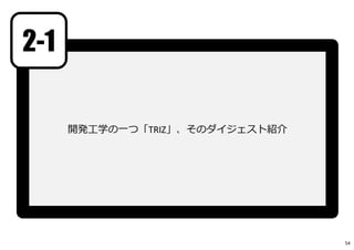 2-1
開発工学の一つ「TRIZ」、そのダイジェスト紹介
54
 